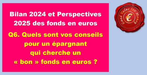 Q6. Quels sont vos conseils pour un épargnant qui cherche un "bon" fonds en euros ?