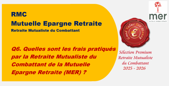 Q6. Quelles sont les frais pratiqués par la Retraite Mutualiste du Combattant de la Mutuelle Epargne Retraite (MER) ?