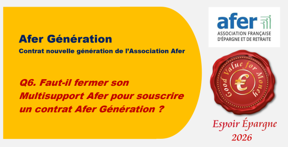 Q6. Faut-il fermer son Multisupport Afer pour souscrire un contrat Afer Génération ?